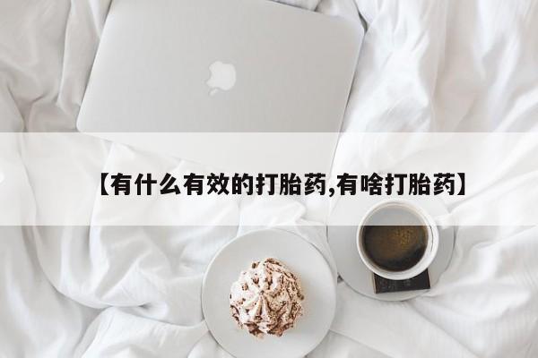 堕胎药微信有谁买微信【有什么有效的打胎药,有啥打胎药】