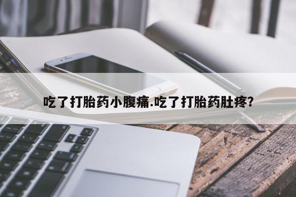 堕胎药微信有谁买微信吃了打胎药小腹痛.吃了打胎药肚疼？