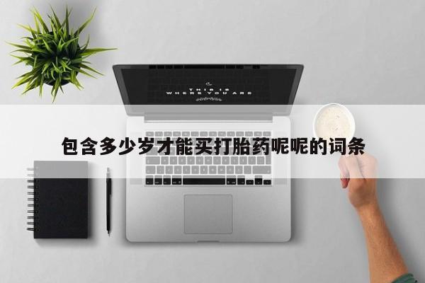 堕胎药微信有谁买微信包含多少岁才能买打胎药呢呢的词条